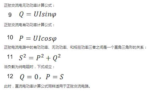 　正弦交流電無功功率計算公式：  　　正弦電路無功功率計算公式  　　正弦交流電有功功率計算公式：  　　正弦電路有功功率計算公式  　　正弦電流電路中的有功功率、無功功率、和視在功率三者之間是一個直角三角形的關系：  　　正弦電路復功率計算公式  　　當負載為純電阻時，下式成立：  　　直流電路有功功率等于視在功率  　　此時，直流電功率計算公式同樣適用于正弦交流電路。